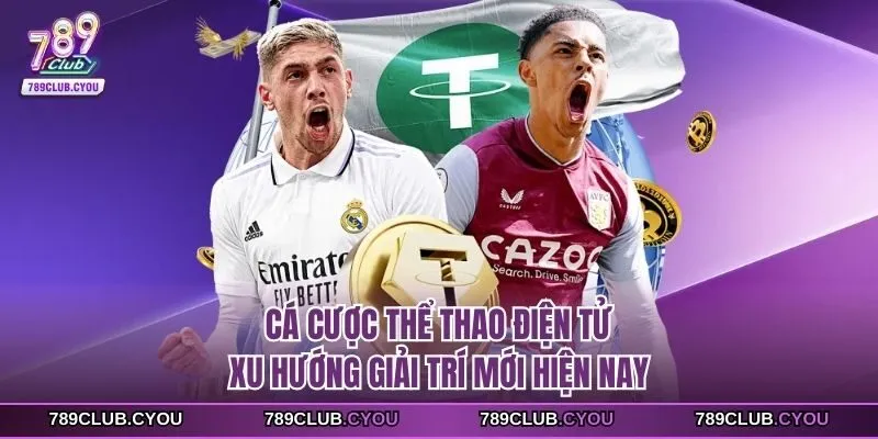 Cá cược thể thao điện tử, xu hướng giải trí mới hiện nay