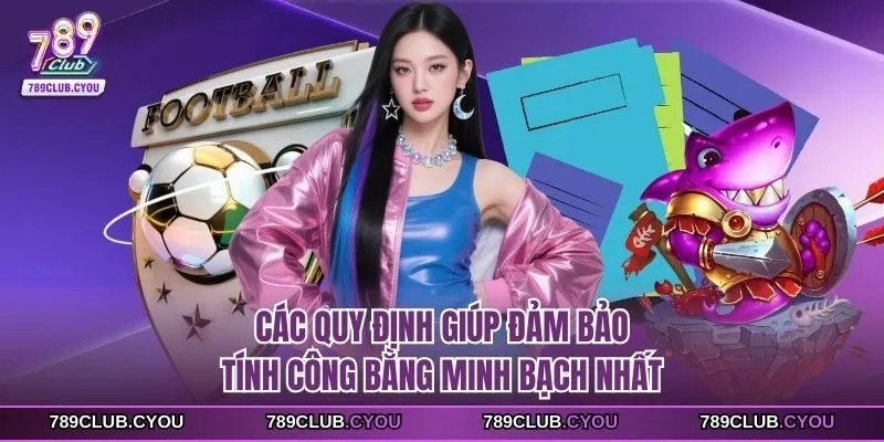 Các quy định giúp đảm bảo tính công bằng minh bạch nhất