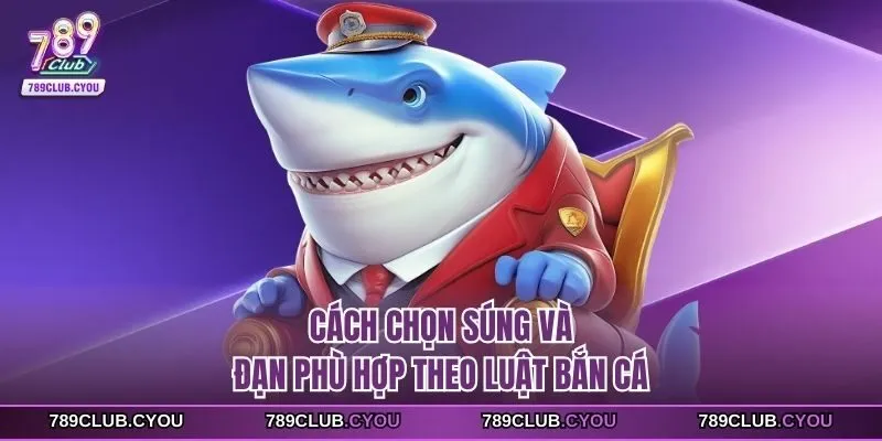 Cách chọn súng và đạn phù hợp theo luật bắn cá