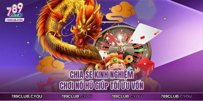 Chia sẻ kinh nghiệm chơi nổ hũ giúp tối ưu vốn