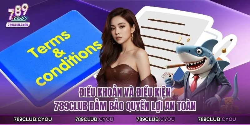 Điều khoản và điều kiện 789club đảm bảo quyền lợi an toàn