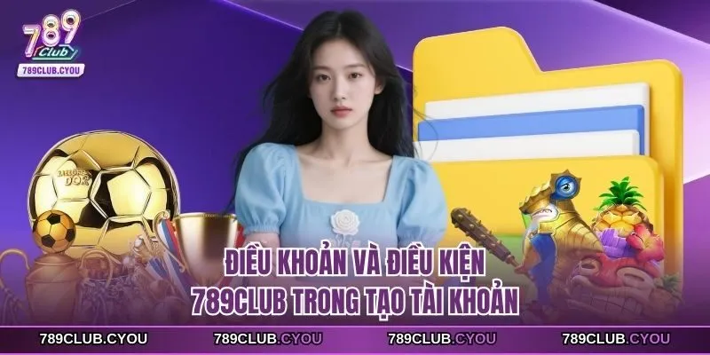 Điều khoản và điều kiện 789club trong tạo tài khoản