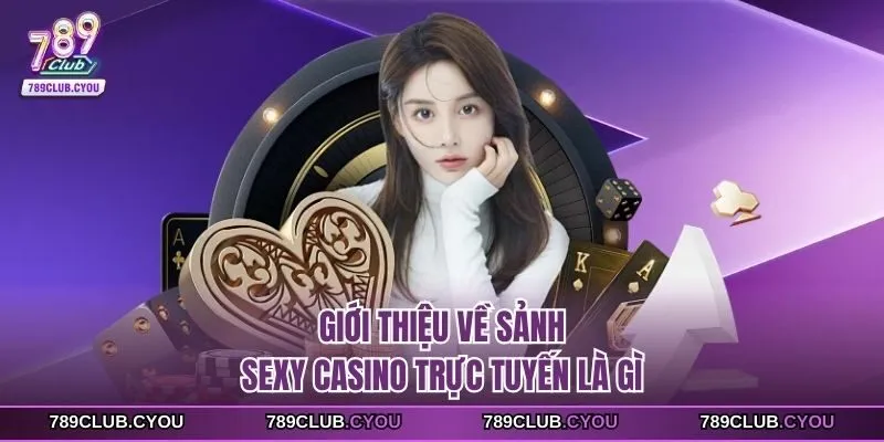 Giới thiệu về sảnh sexy casino trực tuyến là gì 