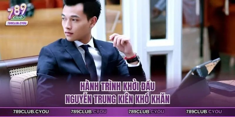Hành trình khởi đầu Nguyễn Trung Kiên khó khăn