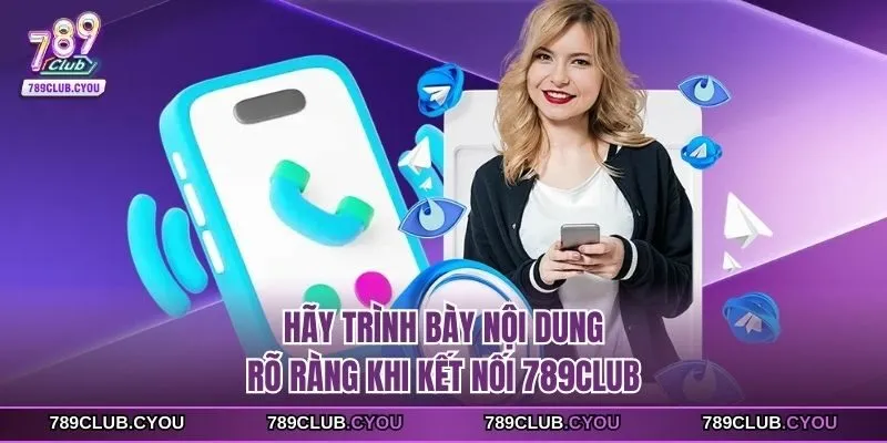 Hãy trình bày nội dung rõ ràng khi kết nối 789club