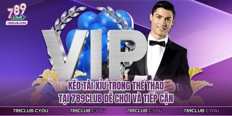 Kèo tài xỉu trong thể thao tại 789club dễ chơi và tiếp cận