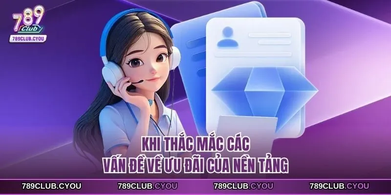Khi thắc mắc các vấn đề về ưu đãi của nền tảng