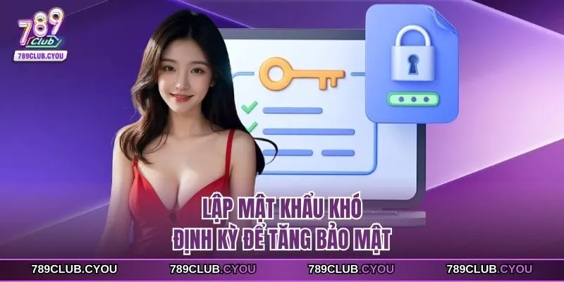 Lập mật khẩu khó định kỳ để tăng bảo mật