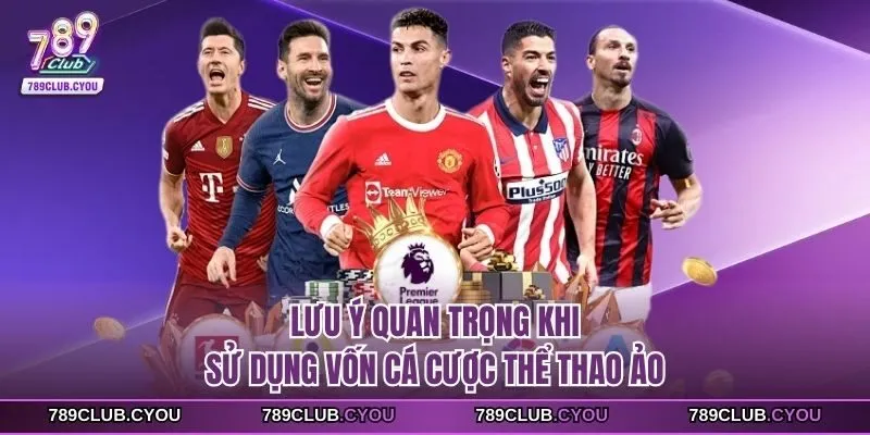 Lưu ý quan trọng khi sử dụng vốn cá cược thể thao ảo