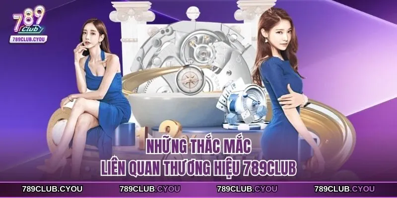 Những thắc mắc liên quan thương hiệu 789Club