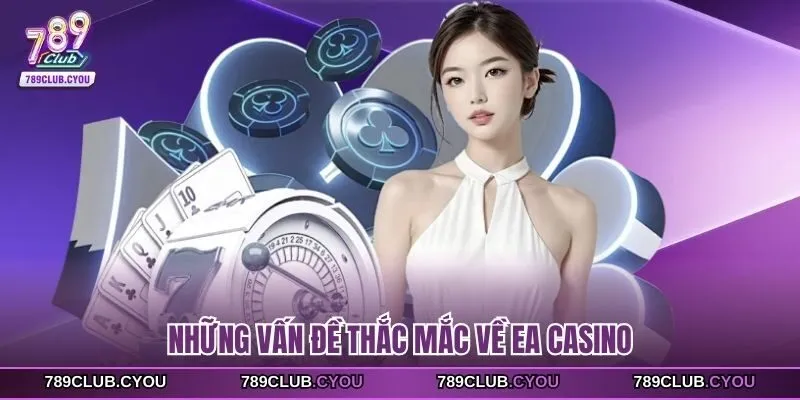 Những vấn đề thắc mắc về EA Casino