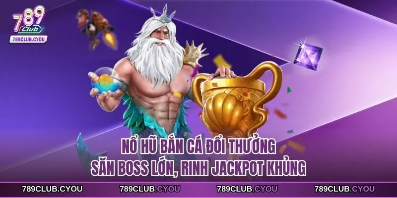 Nổ hũ bắn cá đổi thưởng