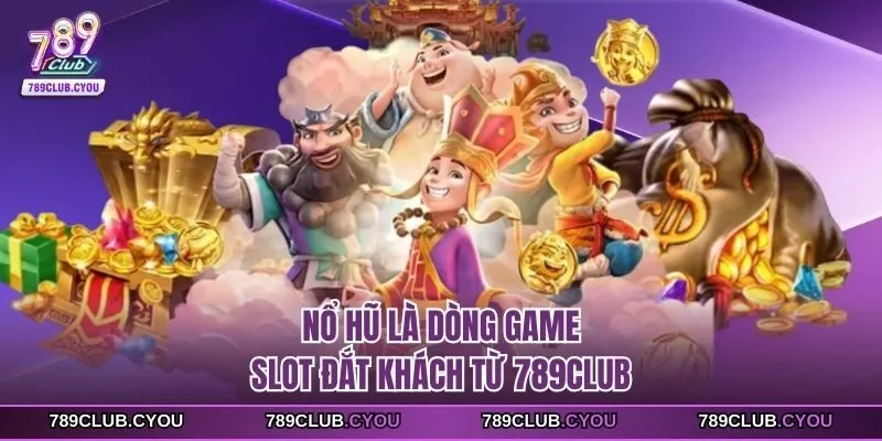 Nổ hũ là dòng game slot đắt khách từ 789Club