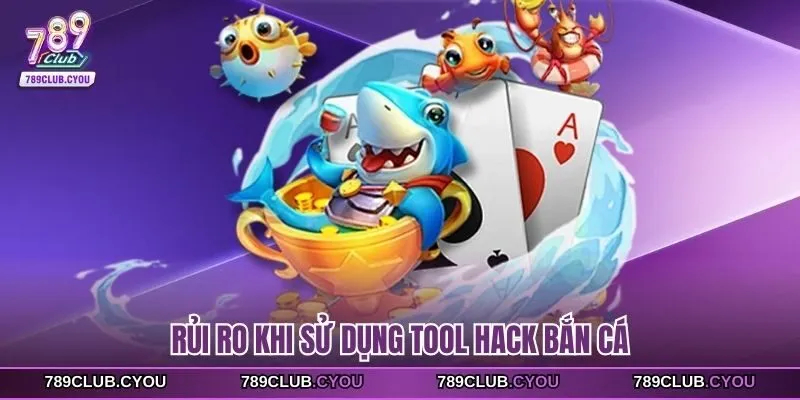 Rủi ro khi sử dụng tool hack bắn cá