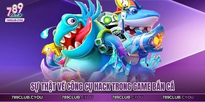 Sự thật về công cụ hack trong game bắn cá