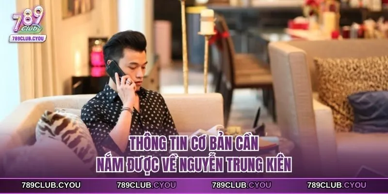 Thông tin cơ bản cần nắm được về Nguyễn Trung Kiên