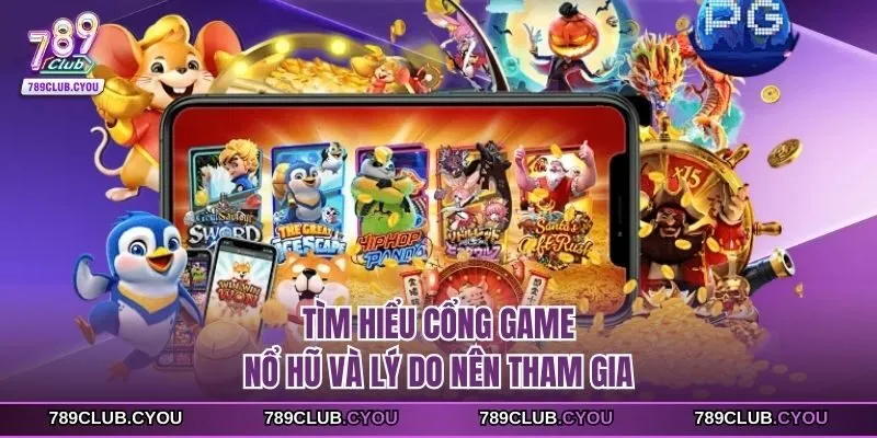 Tìm hiểu cổng game nổ hũ và lý do nên tham gia
