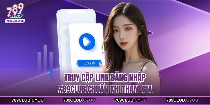 Truy cập link đăng nhập 789Club chuẩn khi tham gia